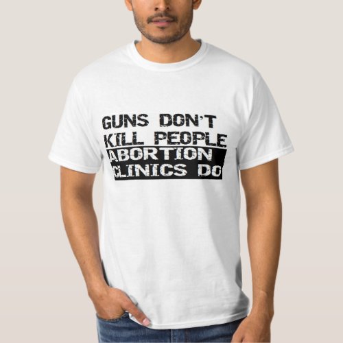 Guns Dont Kill People Abortion Clinics Do T_Shirt