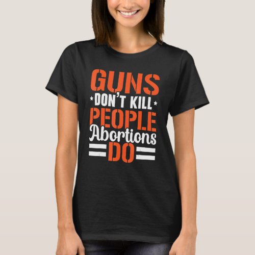 Guns Dont Kill People Abortions Do Anti abortion T_Shirt