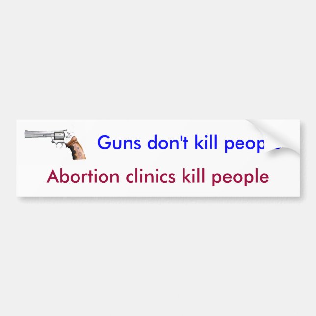 Guns don't kill people, abortions kill people bumper sticker (Front)