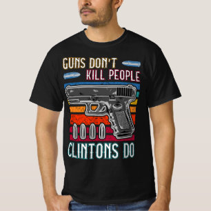 Guns Don't Kill People Clintons Do - Conservative T-Shirt