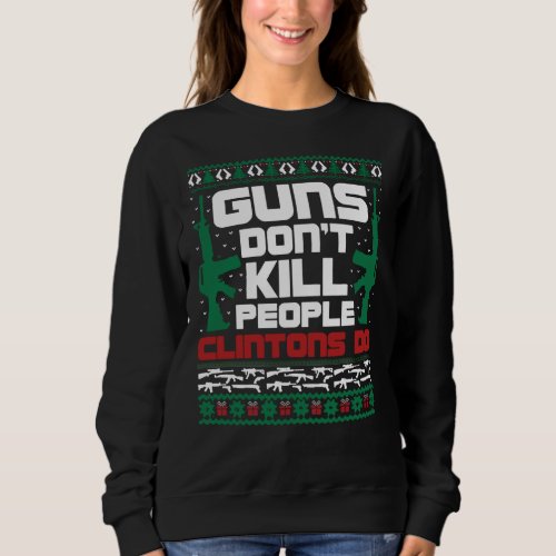 Guns Dont Kill People clintons do Funny Ugly Chris Sweatshirt