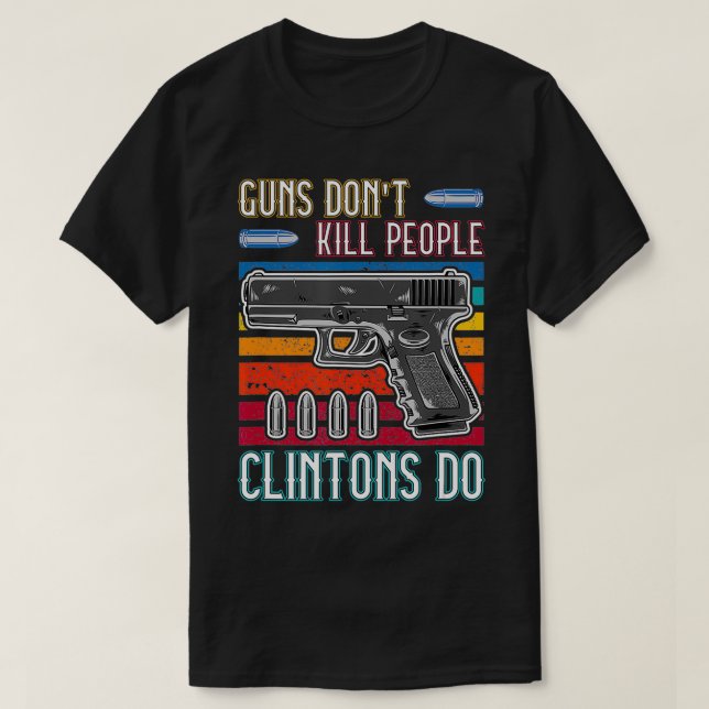 Guns Don't Kill People Clintons Do  T-Shirt (Design Front)