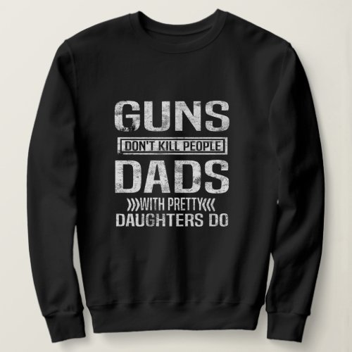 GUNS DONT KILL PEOPLE DADDIES WITH PRETTY GIRLS SWEATSHIRT