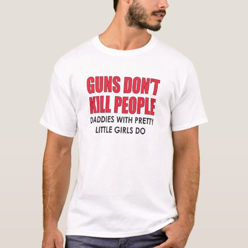 GUNS DONT KILL PEOPLE DADDIES WITH PRETTY GIRLS T_Shirt