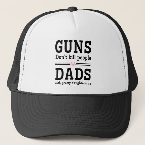 Guns dont kill people Dads w pretty daughters do Trucker Hat