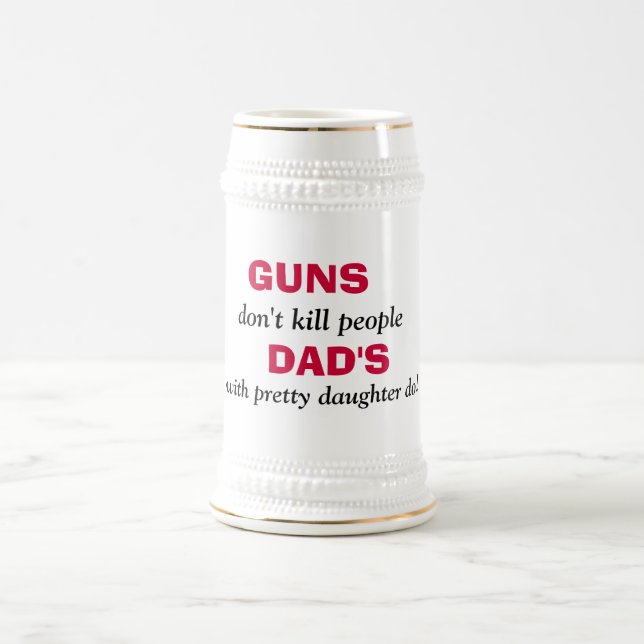 GUNS , don't kill people, DAD'S, with pretty da... Beer Stein (Center)