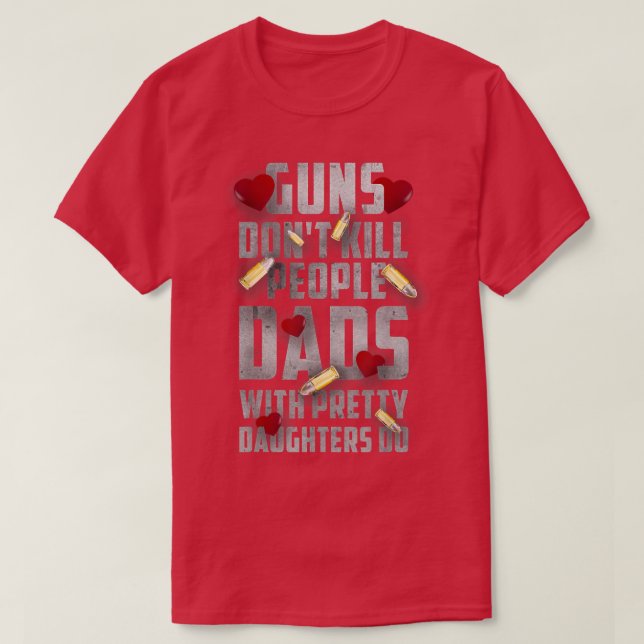 Guns Dont Kill People Dads with Pretty Daughter Do T-Shirt (Design Front)