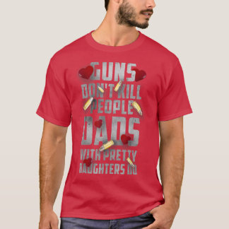 Guns Dont Kill People Dads with Pretty Daughter Do T-Shirt