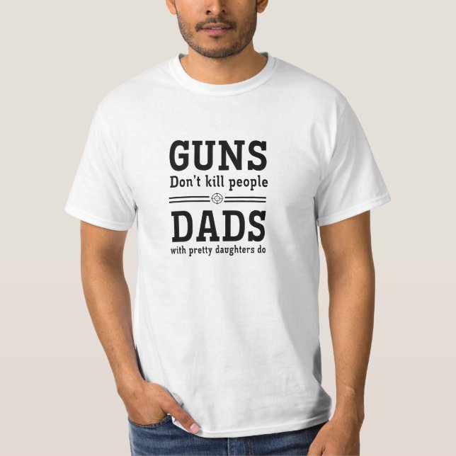 Guns Don't Kill People, Dads with  Pretty Daughter T-Shirt (Front)
