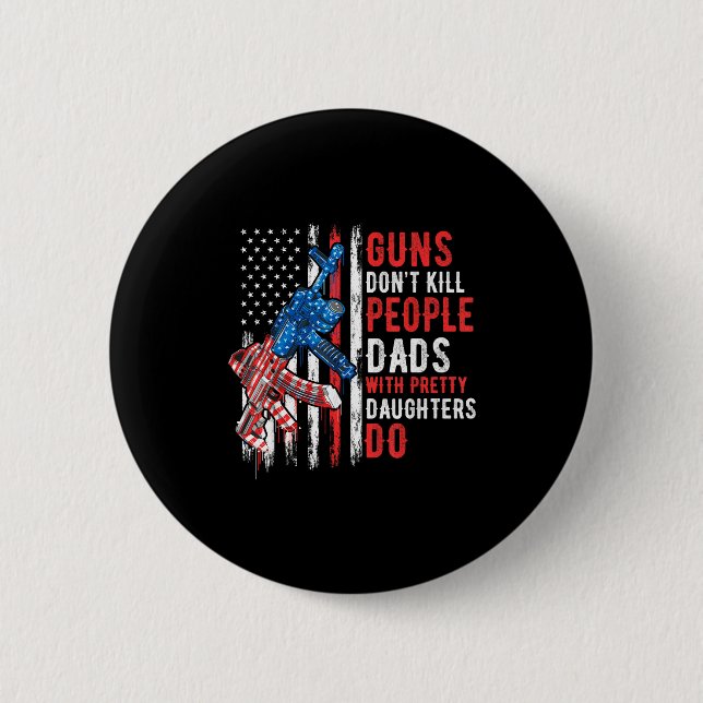 Guns Don't Kill People Dads With Pretty Daughters  Button (Front)