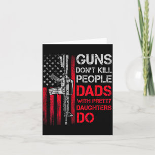 Guns Don't Kill People Dads With Pretty Daughters Card