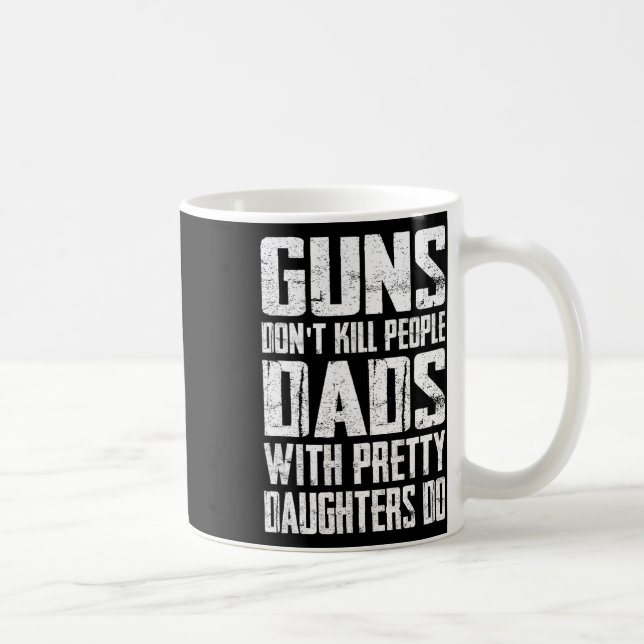 Guns Don't Kill People Dads With Pretty Daughters  Coffee Mug (Right)