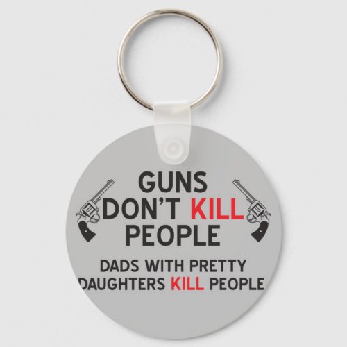 guns dont kill people dads with pretty daughters k keychain