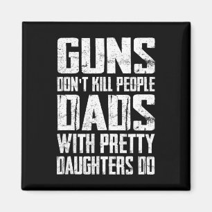 Guns Don't Kill People Dads With Pretty Daughters Magnet