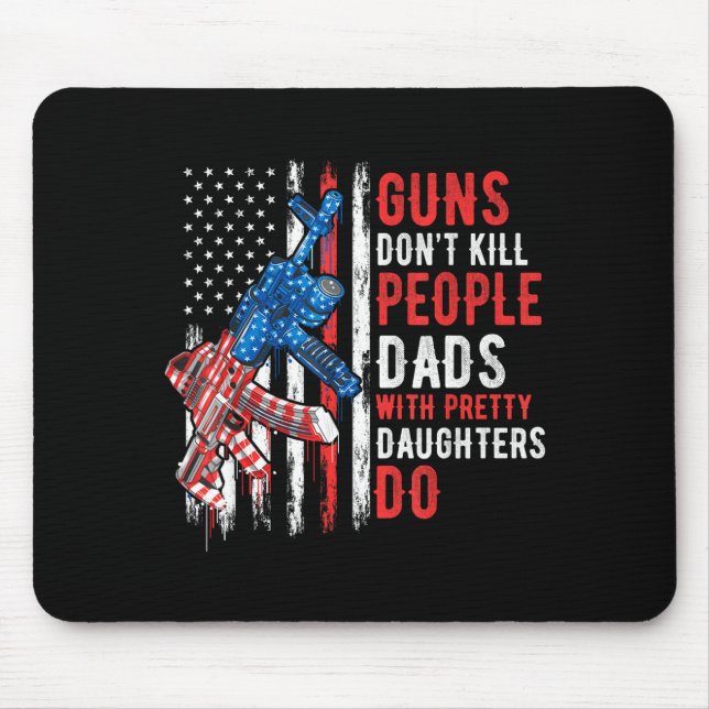 Guns Don't Kill People Dads With Pretty Daughters  Mouse Pad (Front)