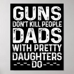 Guns Don't Kill People Dads With Pretty Daughters Poster