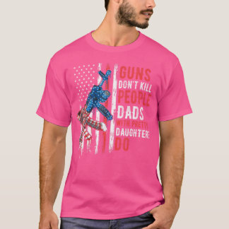 Guns Don'T Kill People Dads With Pretty Daughters T-Shirt