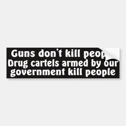 Guns dont kill people Drug cartels armed Bumper Sticker