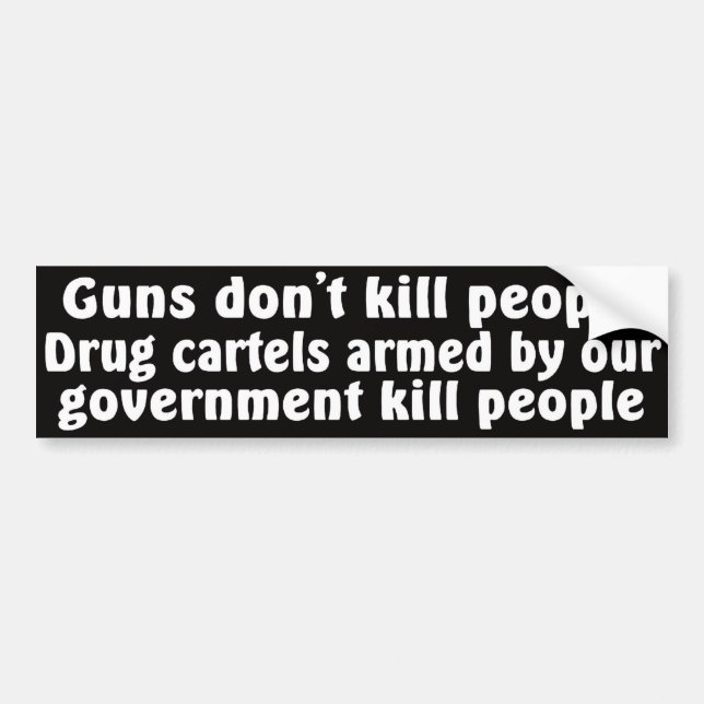 Guns don't kill people Drug cartels armed... Bumper Sticker (Front)