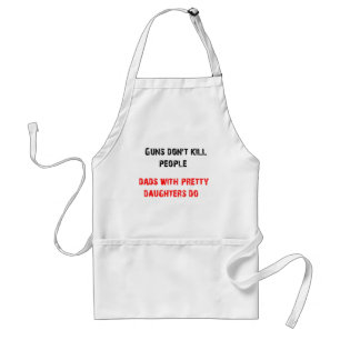 Guns don't kill people. For Dads with daughters Adult Apron