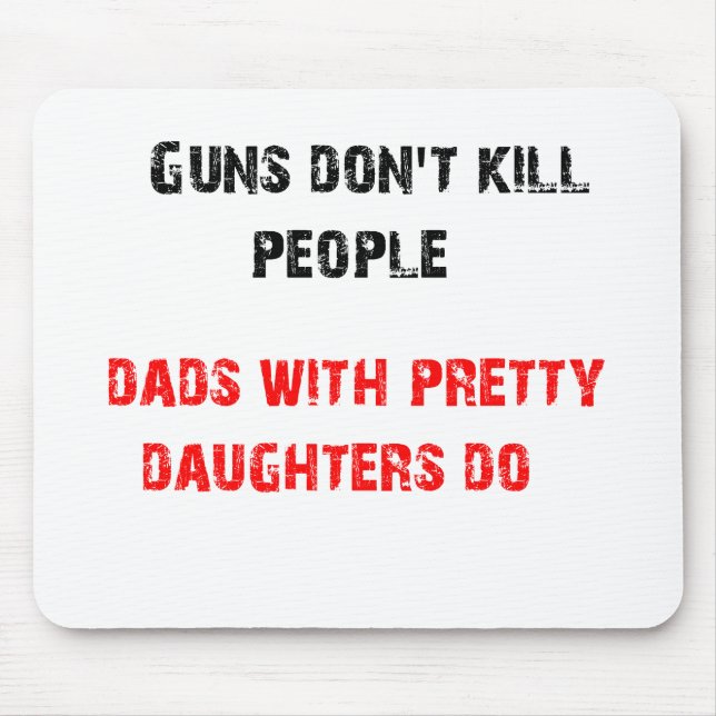 Guns don't kill people. For Dads with daughters Mouse Pad (Front)