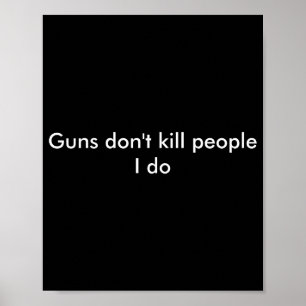 Guns Dont Kill People I Do  Poster