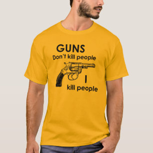 Guns don't kill people I kill people T-Shirt