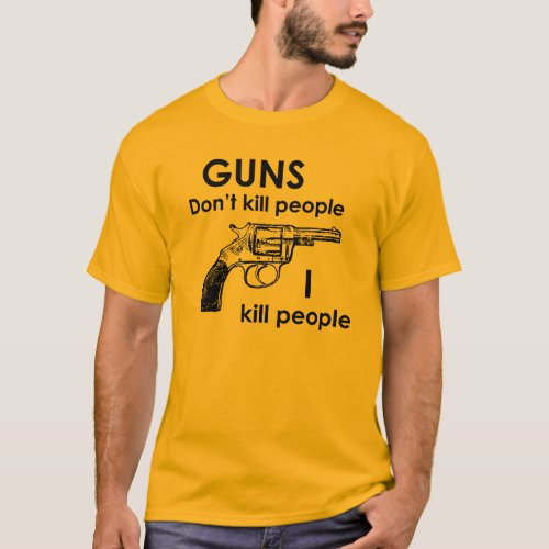 Guns dont kill people I kill people T_Shirt
