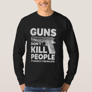 Guns Don't Kill People It's Mostly The Bullets T-Shirt