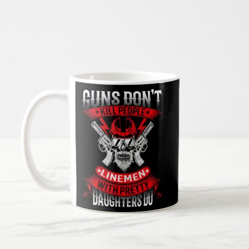 Guns Dont Kill People Linemen With Pretty Daughter Coffee Mug