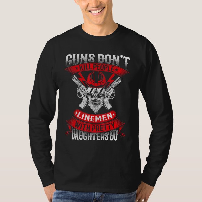 Guns Dont Kill People Linemen With Pretty Daughter T-Shirt (Front)