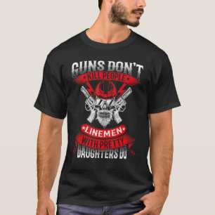 Guns Dont Kill People Linemen With Pretty Daughter T-Shirt