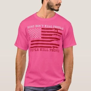 Guns Dont Kill People People Kill People Funny Gun T-Shirt