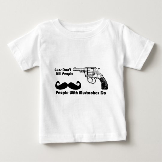 Guns Don't Kill People, People With Mustaches Do Baby T-Shirt