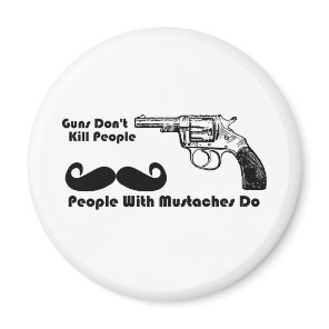 Guns Don't Kill People, People With Mustaches Do Magnet