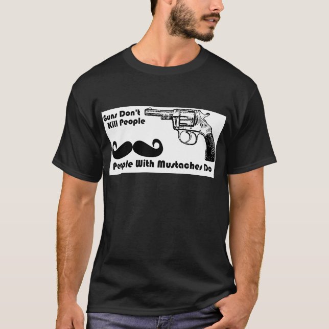 Guns Don't Kill People, People With Mustaches Do T-Shirt (Front)