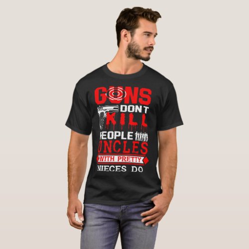 Guns Dont Kill People Uncles With Pretty Nieces Do T_Shirt