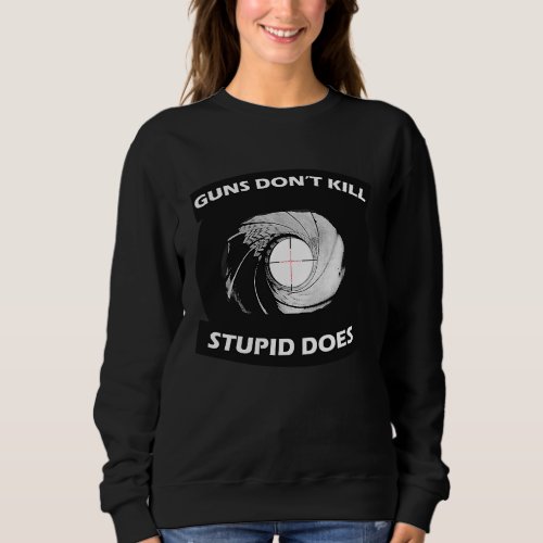 Guns Dont Kill Stupid Does Original Concept and A Sweatshirt