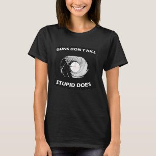 Guns Don't Kill Stupid Does Original Concept and A T-Shirt