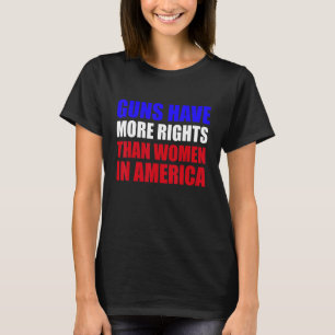 Guns Have More Rights Than Women In America 1 T-Shirt