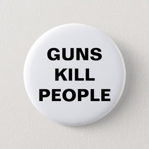 GUNS KILL PEOPLE Pro Gun Control  Button