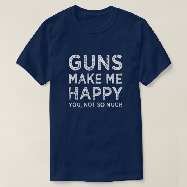 Guns make me happy. You, Not so much funny men's T-Shirt (Design Front)