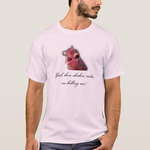 Gurl These Chicken Cutlets Are Killing Me T_Shirt