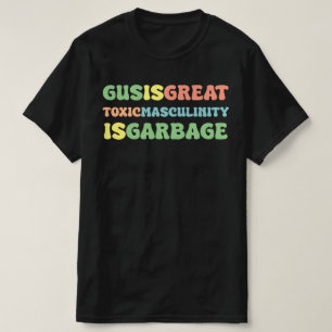 gus is great toxic masculinity is toxic T-Shirt