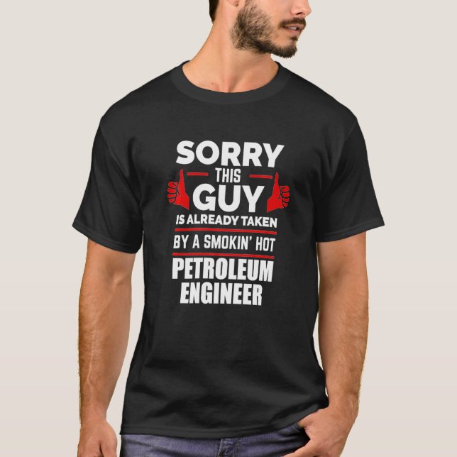 Guy Is Taken By A Smoking Hot Petroleum Engineer V T-Shirt (Front)