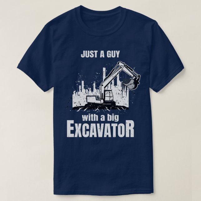 Guy With A Big Excavator funny Construction Worker T-Shirt (Design Front)