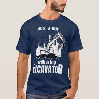 Guy With A Big Excavator funny Construction Worker T-Shirt