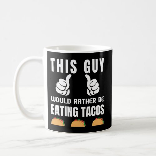 Guy Would Rather Be Eating Tacos Coffee Mug