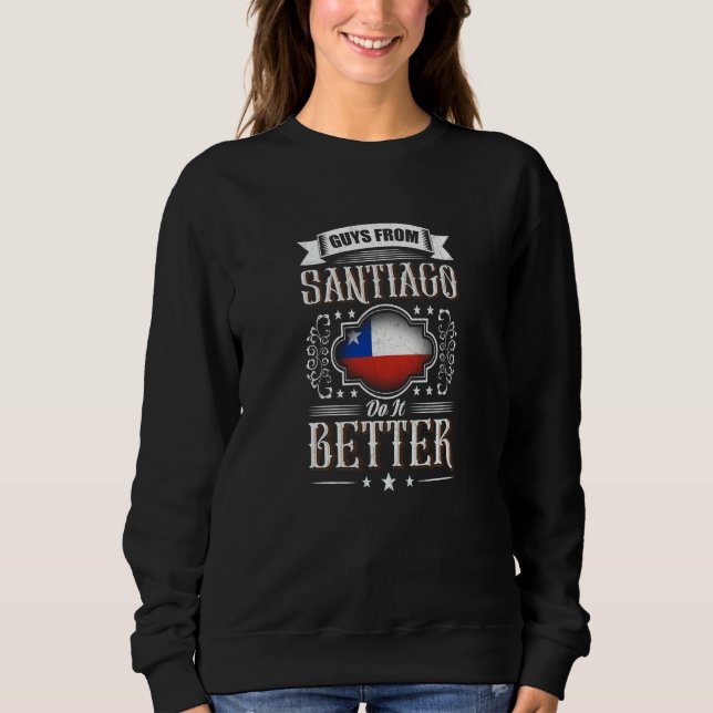 Guys from SANTIAGO de Chile do it better Sweatshirt (Front)