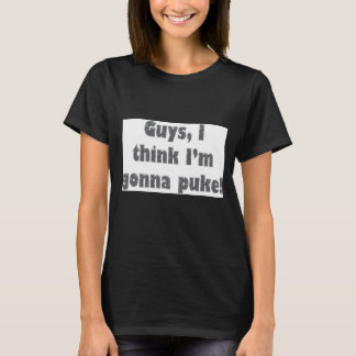 Guys, I Think I'm Gonna Puke. OK I'm Fine T-Shirt